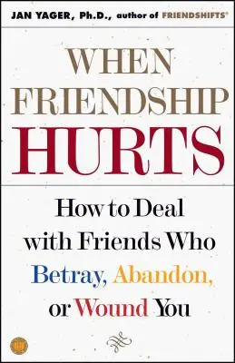 Cuando la amistad duele: Cómo tratar con amigos que te traicionan, abandonan o hieren - When Friendship Hurts: How to Deal with Friends Who Betray, Abandon, or Wound You