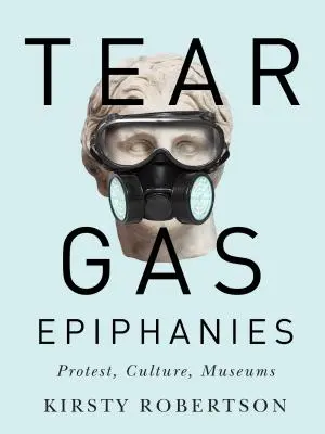 Epifanías del gas lacrimógeno, 27: Protesta, cultura, museos - Tear Gas Epiphanies, 27: Protest, Culture, Museums