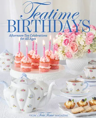 Cumpleaños a la hora del té: Celebraciones con té de la tarde para todas las edades - Teatime Birthdays: Afternoon Tea Celebrations for All Ages