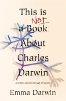 Este no es un libro sobre Charles Darwin - El viaje de un escritor a través de mi familia - This is Not a Book About Charles Darwin - A writer's journey through my family