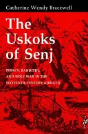 Los Uskoks de Senj: piratería, bandidaje y guerra santa en el Adriático del siglo XVI - The Uskoks of Senj: Piracy, Banditry, and Holy War in the Sixteenth-Century Adriatic