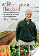 Manual de la cosecha de invierno: Producción de hortalizas durante todo el año mediante técnicas orgánicas profundas e invernaderos sin calefacción - The Winter Harvest Handbook: Year Round Vegetable Production Using Deep-Organic Techniques and Unheated Greenhouses