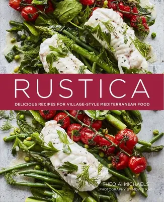 Rústica: Deliciosas Recetas de Comida Mediterránea al Estilo de los Pueblos - Rustica: Delicious Recipes for Village-Style Mediterranean Food