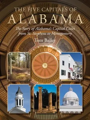 Las cinco capitales de Alabama: La historia de las capitales de Alabama desde St. Stephens hasta Montgomery - The Five Capitals of Alabama: The Story of Alabama's Capital Cities from St. Stephens to Montgomery