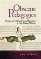 Pedagogías obscenas: Charlas transgresoras y educación sexual en la Gran Bretaña medieval tardía - Obscene Pedagogies: Transgressive Talk and Sexual Education in Late Medieval Britain