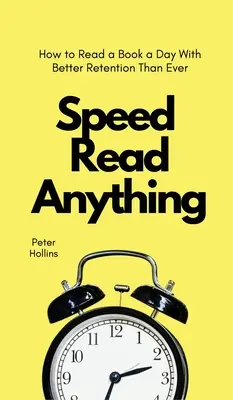 Lectura rápida de cualquier cosa: Cómo leer un libro al día con mejor retención que nunca - Speed Read Anything: How to Read a Book a Day With Better Retention Than Ever