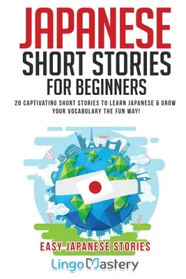 Historias cortas en japonés para principiantes: 20 cautivadoras historias cortas para aprender japonés y ampliar tu vocabulario de forma divertida. - Japanese Short Stories for Beginners: 20 Captivating Short Stories to Learn Japanese & Grow Your Vocabulary the Fun Way!