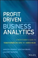 Profit Driven Business Analytics: Guía práctica para transformar los macrodatos en valor añadido - Profit Driven Business Analytics: A Practitioner's Guide to Transforming Big Data Into Added Value