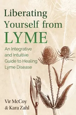 Liberarse de Lyme: Una guía integradora e intuitiva para curar la enfermedad de Lyme - Liberating Yourself from Lyme: An Integrative and Intuitive Guide to Healing Lyme Disease