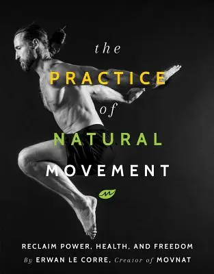 La práctica del movimiento natural: Recuperar el poder, la salud y la libertad - The Practice of Natural Movement: Reclaim Power, Health, and Freedom