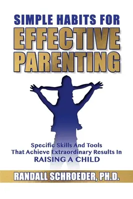 Hábitos sencillos para una crianza eficaz: Habilidades y herramientas específicas que logran resultados extraordinarios en la crianza de los hijos - Simple Habits for Effective Parenting: Specific Skills and Tools That Achieve Extraordinary Results in Raising a Child