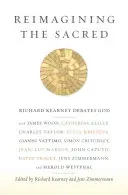 Reimaginar lo sagrado: Richard Kearney debate sobre Dios con James Wood, Catherine Keller, Charles Taylor, Julia Kristeva, Gianni Vattimo, Simon C - Reimagining the Sacred: Richard Kearney Debates God with James Wood, Catherine Keller, Charles Taylor, Julia Kristeva, Gianni Vattimo, Simon C