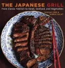 La parrilla japonesa: Desde el clásico Yakitori hasta el filete, el marisco y las verduras [Libro de cocina] - The Japanese Grill: From Classic Yakitori to Steak, Seafood, and Vegetables [A Cookbook]