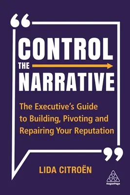 Controle la narrativa: La guía del ejecutivo para construir, pivotar y reparar su reputación - Control the Narrative: The Executive's Guide to Building, Pivoting and Repairing Your Reputation