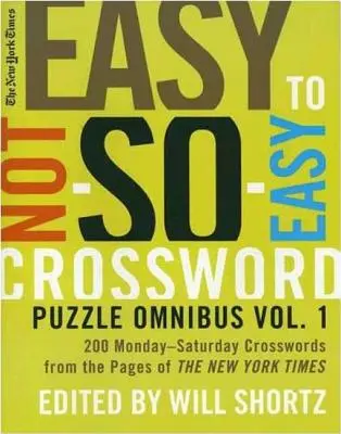 The New York Times Easy to Not-So-Easy Crossword Puzzle Omnibus: 200 crucigramas de lunes a sábado de las páginas del New York Times - The New York Times Easy to Not-So-Easy Crossword Puzzle Omnibus: 200 Monday-Saturday Crosswords from the Pages of the New York Times