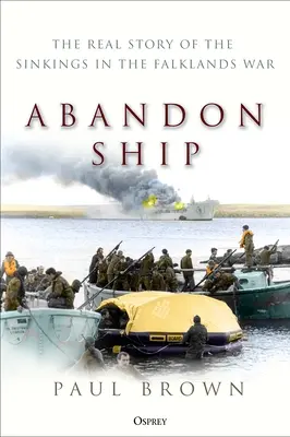 Abandon Ship: La verdadera historia de los hundimientos en la guerra de las Malvinas - Abandon Ship: The Real Story of the Sinkings in the Falklands War