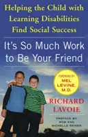 Es Muy Difícil Ser Tu Amigo: Cómo ayudar al niño con dificultades de aprendizaje a encontrar el éxito social - It's So Much Work to Be Your Friend: Helping the Child with Learning Disabilities Find Social Success