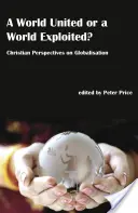 ¿Un mundo unido o un mundo explotado? - Perspectivas cristianas sobre la globalización - World United or a World Exploited? - Christian Perspectives on Globalisation