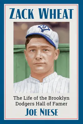 Zack Wheat: La vida del miembro del Salón de la Fama de los Dodgers de Brooklyn - Zack Wheat: The Life of the Brooklyn Dodgers Hall of Famer