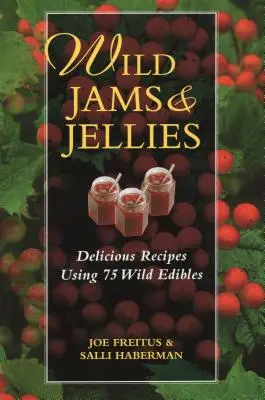 Mermeladas y jaleas silvestres: Deliciosas recetas con 75 alimentos silvestres - Wild Jams and Jellies: Delicious Recipes Using 75 Wild Edibles