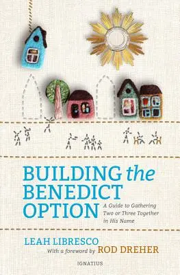 Construyendo la Opción Benedicta: Guía para reunir a dos o tres en su nombre - Building the Benedict Option: A Guide to Gathering Two or Three Together in His Name