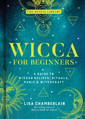 Wicca para principiantes, 2: Guía de creencias, rituales, magia y brujería wicca - Wicca for Beginners, 2: A Guide to Wiccan Beliefs, Rituals, Magic & Witchcraft