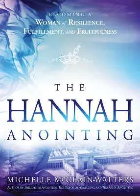 La Unción de Ana: Convirtiéndote en una Mujer de Resistencia, Realización y Fructificación. - Hannah Anointing: Becoming a Woman of Resilience, Fulfillment, and Fruitfulness