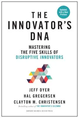 El adn del innovador, actualizado con un nuevo prefacio: Dominar las cinco habilidades de los innovadores disruptivos - Innovator's Dna, Updated, with a New Preface: Mastering the Five Skills of Disruptive Innovators