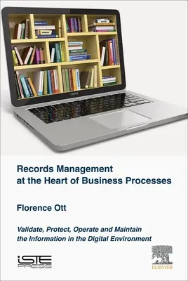 Gestión de Registros en el Corazón de los Procesos de Negocio: Validar, Proteger, Operar y Mantener la Información en el Entorno Digital - Records Management at the Heart of Business Processes: Validate, Protect, Operate and Maintain the Information in the Digital Environment