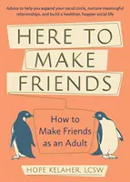 Aquí para hacer amigos: Cómo hacer amigos de adulto: Consejos que te ayudarán a ampliar tu círculo social, a cultivar relaciones significativas y a B - Here to Make Friends: How to Make Friends as an Adult: Advice to Help You Expand Your Social Circle, Nurture Meaningful Relationships, and B