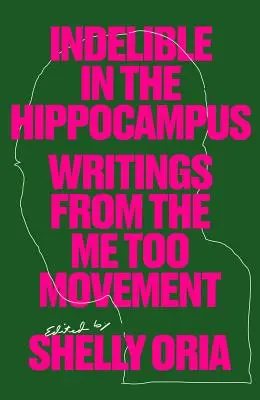 Indeleble en el hipocampo: Escritos del movimiento Me Too - Indelible in the Hippocampus: Writings from the Me Too Movement