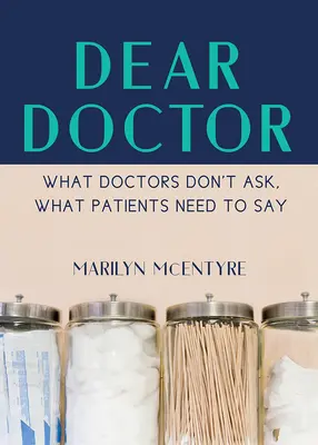 Querido doctor: Lo que los médicos no preguntan, lo que los pacientes deben decir - Dear Doctor: What Doctors Don't Ask, What Patients Need to Say