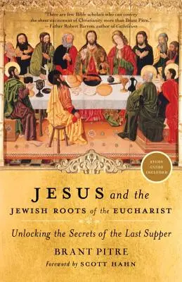 Jesús y las raíces judías de la Eucaristía: Desvelando los secretos de la Última Cena - Jesus and the Jewish Roots of the Eucharist: Unlocking the Secrets of the Last Supper