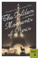 Los momentos dorados de París: Guía del París de los años veinte - The Golden Moments of Paris: A Guide to the Paris of the 1920s