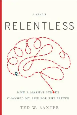 Implacable: Cómo una apoplejía masiva cambió mi vida para mejor - Relentless: How a Massive Stroke Changed My Life for the Better