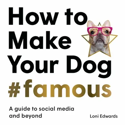 Cómo hacer que su perro sea #famoso: una guía para las redes sociales y más allá - How to Make Your Dog #Famous: A Guide to Social Media and Beyond