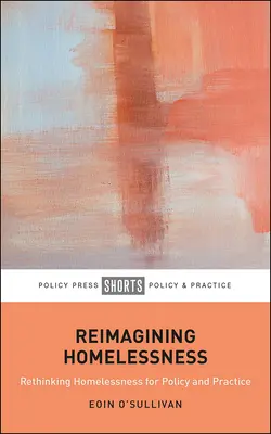 Reimaginar la falta de hogar: Para la política y la práctica - Reimagining Homelessness: For Policy and Practice