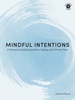 Intenciones conscientes: Un diario personal para sobrellevar el dolor crónico - Mindful Intentions: A Personal Guided Journal for Coping with Chronic Pain