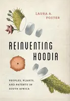 Reinventar la Hoodia: Pueblos, plantas y patentes en Sudáfrica - Reinventing Hoodia: Peoples, Plants, and Patents in South Africa