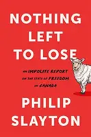 Nada que perder: Un informe descortés sobre el estado de la libertad en Canad - Nothing Left to Lose: An Impolite Report on the State of Freedom in Canada