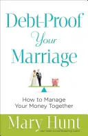 Un matrimonio a prueba de deudas: Cómo administrar su dinero juntos - Debt-Proof Your Marriage: How to Manage Your Money Together