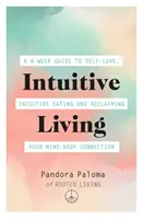Vida intuitiva: Una guía de 6 semanas para el amor propio, la alimentación intuitiva y la recuperación de la conexión mente-cuerpo - Intuitive Living: A 6-Week Guide to Self-Love, Intuitive Eating and Reclaiming Your Mind-Body Connection