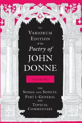 La Edición Variorum de la Poesía de John Donne, Volumen 4.1: Las Canciones y Sonetos: Parte 1: Comentario general y temático - The Variorum Edition of the Poetry of John Donne, Volume 4.1: The Songs and Sonnets: Part 1: General and Topical Commentary