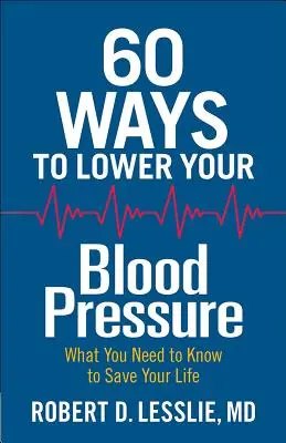 60 maneras de bajar la tensión arterial: lo que necesita saber para salvar su vida - 60 Ways to Lower Your Blood Pressure: What You Need to Know to Save Your Life