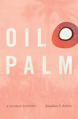 Palma aceitera: Una historia global - Oil Palm: A Global History