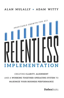 Implementación implacable: Cómo crear claridad, alineación y un sistema operativo de trabajo conjunto para maximizar el rendimiento de su empresa - Relentless Implementation: Creating Clarity, Alignment and a Working Together Operating System to Maximize Your Business Performance