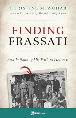 Encontrar a Frassati: Y siguiendo su camino a la santidad - Finding Frassati: And Following His Path to Holiness