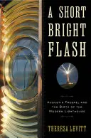 Augustin Fresnel y el nacimiento del faro moderno - A Short Bright Flash: Augustin Fresnel and the Birth of the Modern Lighthouse