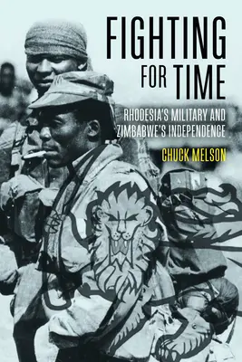 Luchando por el tiempo: El ejército de Rodesia y la independencia de Zimbabue - Fighting for Time: Rhodesia's Military and Zimbabwe's Independence