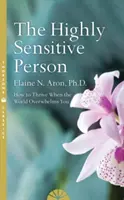 La Persona Altamente Sensible: Cómo Sobrevivir y Prosperar Cuando el Mundo te Abruma - Highly Sensitive Person - How to Surivive and Thrive When the World Overwhelms You